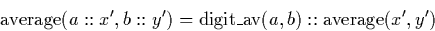 \begin{displaymath}
\mathrm{average}(a::x',b::y') = \mathrm{digit\_av}(a,b)::\mathrm{average}(x',y')\end{displaymath}