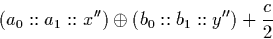 \begin{displaymath}
(a_{0}::a_{1}::x'') \oplus (b_{0}::b_{1}::y'') + \frac{c}{2}\end{displaymath}