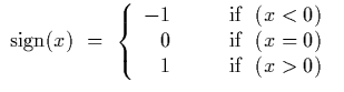 $\begin{array}
{l}\mathrm{sign}(x) \ = \ \left\{\begin{array}
{rl}
-1&\qquad \te...
 ...xtrm{if }\ (x=0)\ 1&\qquad \textrm{if }\ (x\gt)\end{array} \right. \end{array}$