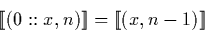 \begin{displaymath}
\llbracket (0::x, n) \rrbracket = \llbracket (x, n-1) \rrbracket\end{displaymath}