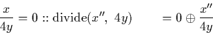 \begin{displaymath}
\frac{x}{4y} = 0 :: \mathrm{divide}(x'',\ 4y) \qquad = 0 \oplus \frac{x''}{4y}\end{displaymath}