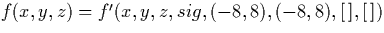 $f(x,y,z) = f'(x,y,z,sig, (-8,8), (-8, 8), [\,], [\,])$
