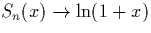 $S_n(x) \rightarrow \ln(1+x)$