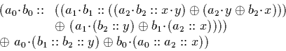 \begin{displaymath}
\begin{array}
{ll}
(a_0\!\cdot\!b_0::&((a_1\!\cdot\!b_1::((a...
 ...ot\!(b_1::b_2::y) \oplus b_0\!\cdot\!(a_0::a_2::x))}\end{array}\end{displaymath}