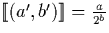 $\llbracket (a',b') \rrbracket = \frac{a}{2^b}$