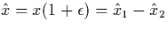 $\hat{x} = x(1+\epsilon) = \hat{x}_1 -
\hat{x}_2$