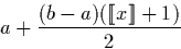 \begin{displaymath}
a + \frac{(b-a)(\llbracket x \rrbracket+1)}{2} \end{displaymath}