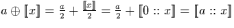 $a \oplus \llbracket x \rrbracket = \frac{a}{2} + \frac{\llbracket x \rrbracket}{2} =
\frac{a}{2} + \llbracket 0::x \rrbracket = \llbracket a::x \rrbracket$