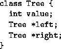 \begin{figure}
\begin{verbatim}
class Tree {
 int value;
 Tree *left;
 Tree *right;
}\end{verbatim}\end{figure}