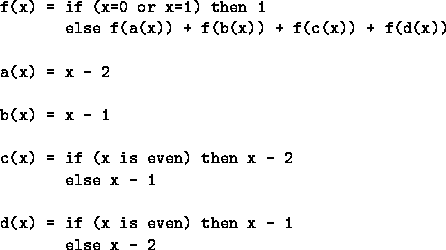 \begin{figure}
\begin{verbatim}
f(x) = if (x=0 or x=1) then 1
 else f(a(x)) + f(...
 ...se x - 1

d(x) = if (x is even) then x - 1
 else x - 2\end{verbatim}\end{figure}