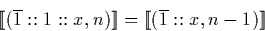 \begin{displaymath}
\llbracket (\overline{1}::1::x, n) \rrbracket = \llbracket (\overline{1}::x, n-1) \rrbracket \end{displaymath}