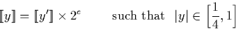 \begin{displaymath}
\llbracket y \rrbracket = \llbracket y' \rrbracket \times 2^...
 ...\textrm{ such that } \ \vert y\vert \in \Big[\frac{1}{4},1\Big]\end{displaymath}