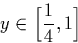 \begin{displaymath}
y \in \Big[\frac{1}{4},1\Big]\end{displaymath}