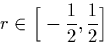 \begin{displaymath}
r \in \Big[-\frac{1}{2},\frac{1}{2}\Big]\end{displaymath}