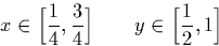 \begin{displaymath}
x \in \Big[\frac{1}{4},\frac{3}{4}\Big] \qquad y \in \Big[\frac{1}{2},1\Big] \end{displaymath}