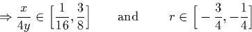 \begin{displaymath}
\Rightarrow \frac{x}{4y} \in \Big[\frac{1}{16},\frac{3}{8}\B...
 ... \textrm{and }\qquad r \in \Big[-\frac{3}{4},-\frac{1}{4}\Big] \end{displaymath}