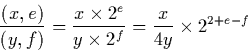 \begin{displaymath}
\frac{(x,e)}{(y,f)} = \frac{x \times 2^e}{y \times 2^f} = \frac{x}{4y} \times 2^{2+e-f}\end{displaymath}