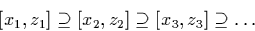 \begin{displaymath}[x_1, z_1]
\supseteq [x_2, z_2] \supseteq [x_3, z_3] \supseteq \dots\end{displaymath}