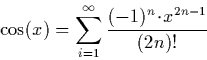 \begin{displaymath}
\cos(x) = \sum_{i=1}^\infty \frac{(-1)^n \!\cdot\!x^{2n-1}}{(2n)!}\end{displaymath}