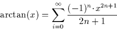\begin{displaymath}
\arctan(x) = \sum_{i=0}^\infty \frac{(-1)^{n} \!\cdot\!x^{2n+1}}{2n+1}\end{displaymath}