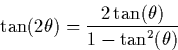 \begin{displaymath}
\tan(2\theta) = \frac{2\tan(\theta)}{1-\tan^2(\theta)}\end{displaymath}