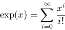 \begin{displaymath}
\exp(x) = \sum_{i=0}^\infty \frac{x^i}{i!} \end{displaymath}