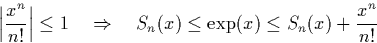 \begin{displaymath}
\Big\vert\frac{x^n}{n!}\Big\vert \leq 1 \quad \Rightarrow \quad S_n(x) \leq \exp(x) \leq S_n(x) + \frac{x^n}{n!}\end{displaymath}