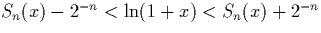 $S_n(x) - 2^{-n} <
\ln(1+x) < S_n(x) + 2^{-n}$