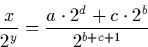 \begin{displaymath}
\frac{x}{2^y} = \frac{a\cdot 2^d + c\cdot 2^b}{2^{b+c+1}}\end{displaymath}