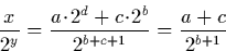 \begin{displaymath}
\frac{x}{2^y} = \frac{a\!\cdot\!2^d + c\!\cdot\!2^b}{2^{b+c+1}} = \frac{a + c}{2^{b+1}}\end{displaymath}