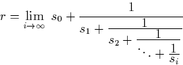 \begin{displaymath}
r = \lim_{i\rightarrow \infty} \; s_0 + \frac{\textstyle{1}}...
 ...\textstyle{\ddots + \frac{\textstyle{1}}{\textstyle{s_i}}}}}}}}\end{displaymath}