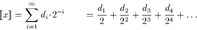\begin{displaymath}
\llbracket x \rrbracket = \sum_{i=1}^{\infty}d_i\!\cdot\!2^{...
 ...} + \frac{d_2}{2^2} + \frac{d_3}{2^3} + \frac{d_4}{2^4} + \dots\end{displaymath}