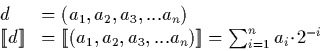 \begin{displaymath}
\begin{array}
{ll}
d & = (a_1,a_2,a_3,...a_n)\ \llbracket d...
 ......a_n) \rrbracket = \sum_{i=1}^na_i \!\cdot\!2^{-i}\end{array}\end{displaymath}