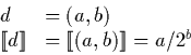 \begin{displaymath}
\begin{array}
{ll}
d & = (a,b)\ \llbracket d \rrbracket & = \llbracket (a,b) \rrbracket = a/2^b\end{array}\end{displaymath}