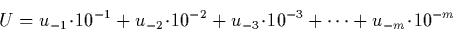 \begin{displaymath}
U = u_{-1}\!\cdot\!10^{-1} + u_{-2}\!\cdot\!10^{-2} + u_{-3}\!\cdot\!10^{-3} + \cdots + u_{-m}\!\cdot\!10^{-m}\end{displaymath}