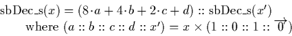 \begin{displaymath}
\begin{array}
{l}
\mathrm{sbDec\_s}(x) = (8\!\cdot\!a + 4\!\...
 ...::c::d::x') = x \times (1::0::1::\overrightarrow{0})\end{array}\end{displaymath}