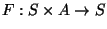 $F: S \times A \rightarrow S$