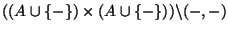 $((A \cup\{-\}) \times (A \cup\{-\}))
\backslash(-,-)$
