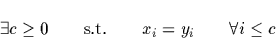 \begin{displaymath}
\exists c \ge 0 \qquad \textrm{s.t.} \qquad x_{i} = y_{i}
\qquad \forall i \le c\end{displaymath}
