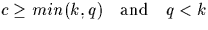 $c \geq min(k,q) \quad \textrm{and} \quad q < k$