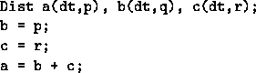 \begin{figure}
\begin{verbatim}
Dist a(dt,p), b(dt,q), c(dt,r); 
b = p;
c = r;
a = b + c;\end{verbatim}\end{figure}