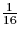 $\frac{1}{16}$
