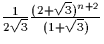 \(
\frac{1}{2 \sqrt{3}} \frac{(2 + \sqrt{3})^{n+2}}{(1 + \sqrt{3})}
\)