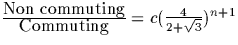 \(
\frac{\textrm{Non commuting}}{\textrm{Commuting}}
=
 c (\frac{4}{2 + \sqrt{3}} ) ^{n+1}
\)