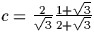 $c = \frac{2}{\sqrt{3}}\frac{1+\sqrt{3}}{2+\sqrt{3}}$