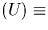 $(U) \equiv
$
