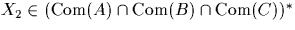 $X_{2} \in
(\textrm{Com}(A) \cap\textrm{Com}(B) \cap\textrm{Com}(C))^{*}$