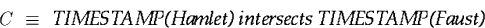 \begin{displaymath}
C \;\equiv\; \text{\it TIMESTAMP(Hamlet) intersects TIMESTAMP(Faust)}\end{displaymath}